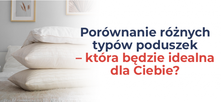 Porównanie różnych typów poduszek – która będzie idealna dla Ciebie?