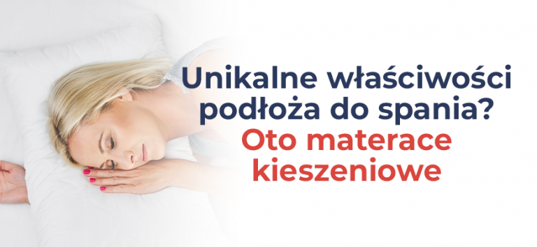 Unikalne właściwości podłoża do spania? Oto materace kieszeniowe