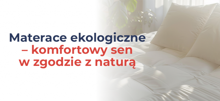 Materace ekologiczne – komfortowy sen w zgodzie z naturą