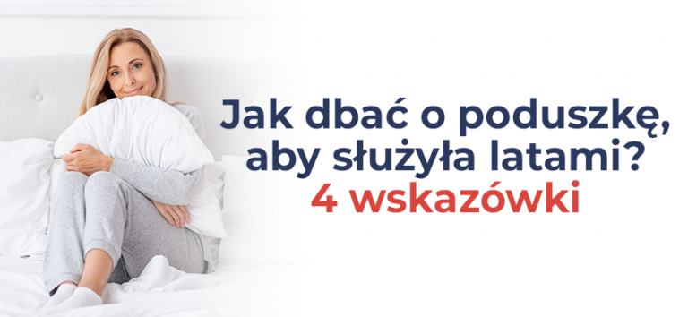 Jak dbać o poduszkę, aby służyła latami? 4 wskazówki