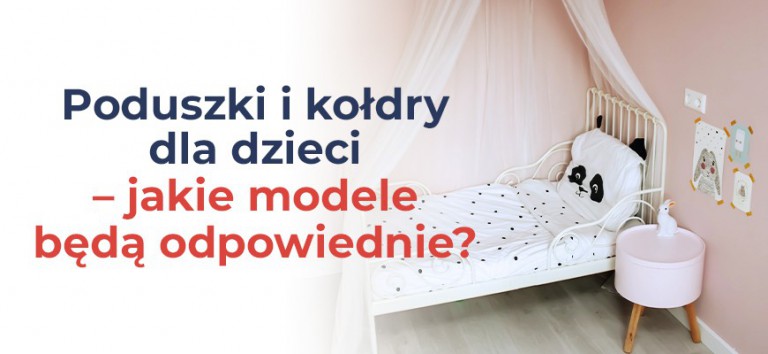 Poduszki i kołdry dla dzieci - jakie modele będą odpowiednie?