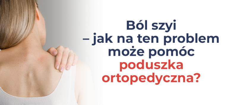 Ból szyi – jak na ten problem może pomóc poduszka ortopedyczna?