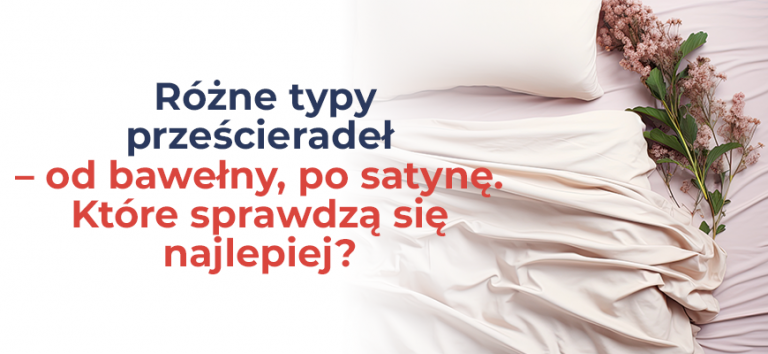 Różne typy prześcieradeł – od bawełny, po satynę. Które sprawdzą się najlepiej?